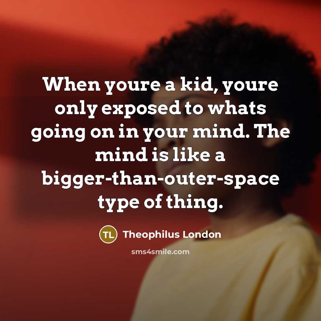 “When youre a kid, youre only exposed to whats going…” quote by Theophilus London