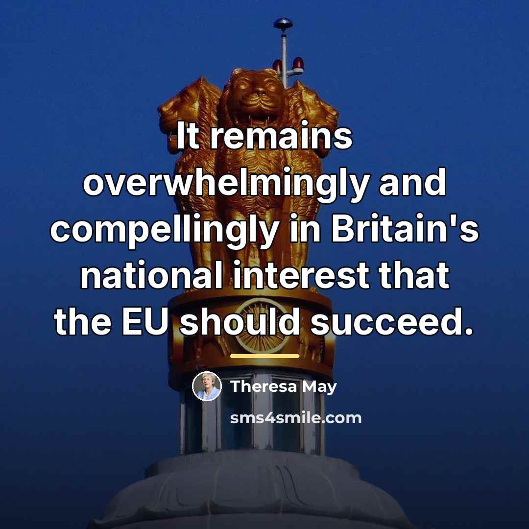 “It remains overwhelmingly and compellingly in Britain's national interest that…” quote by Theresa May