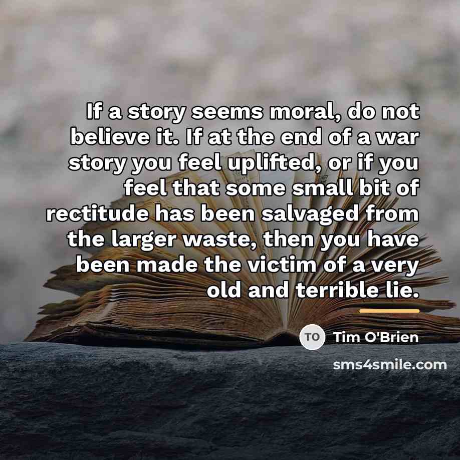 “If a story seems moral, do not believe it. If…” quote by Tim O'Brien