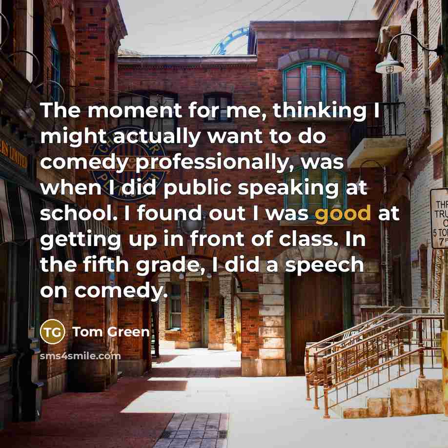 “The moment for me, thinking I might actually want to…” quote by Tom Green
