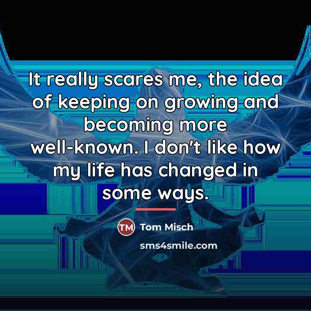 “It really scares me, the idea of keeping on growing…” quote by Tom Misch