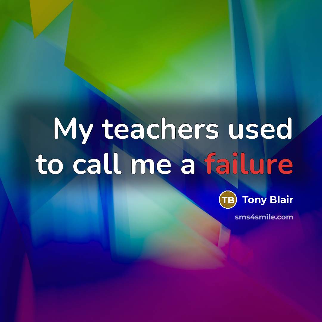 “My teachers used to call me a failure…” quote by Tony Blair