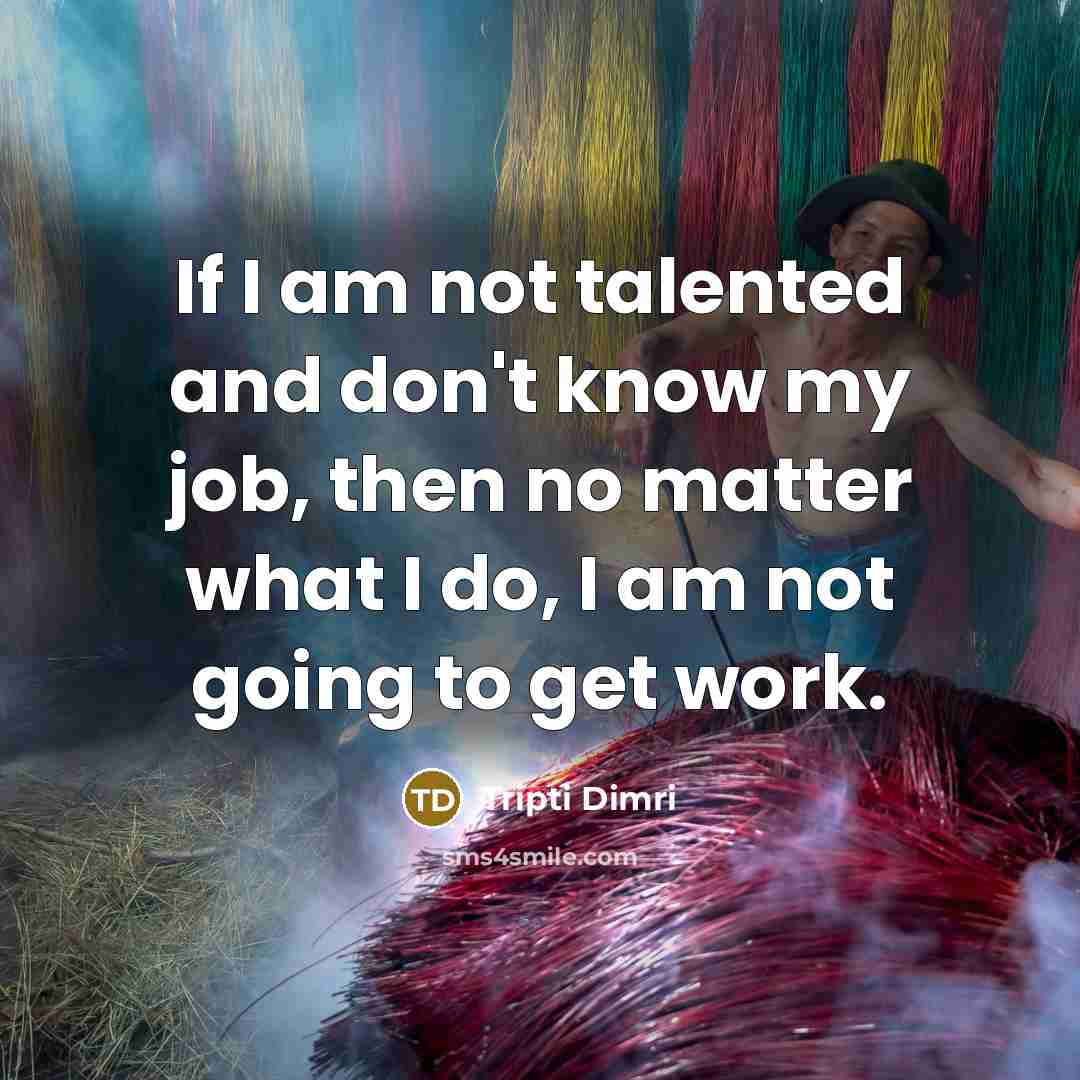 “If I am not talented and don't know my job,…” quote by Tripti Dimri