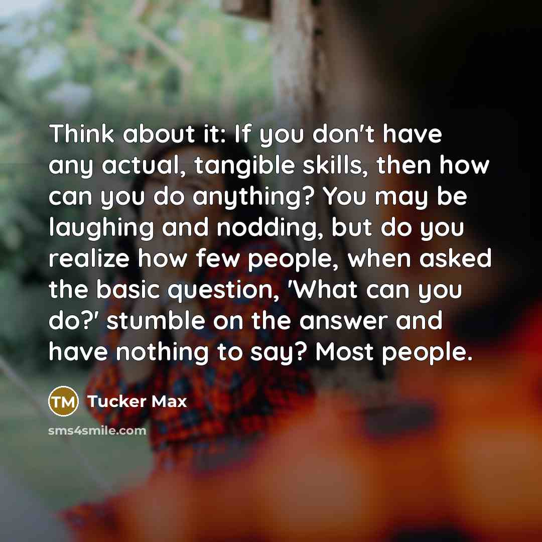 “Think about it: If you don't have any actual, tangible…” quote by Tucker Max