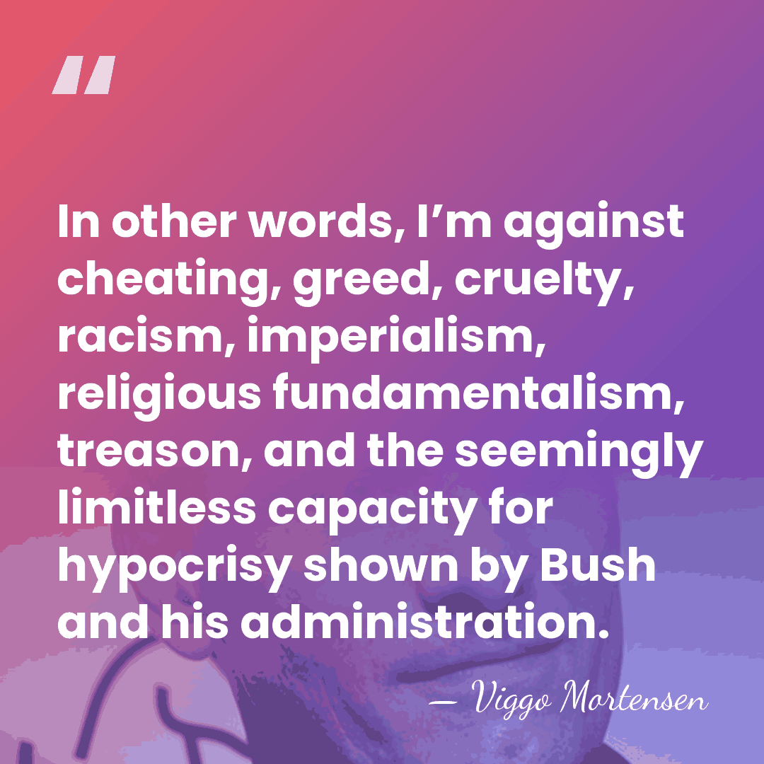 In other words, I’m against cheating, greed, cruelty, racism, imperialism, religious fundamentalism,&hellip; - Viggo Mortensen