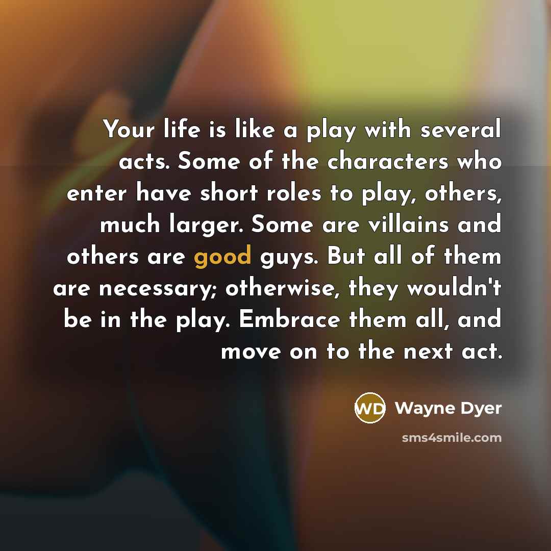 “Your life is like a play with several acts. Some…” quote by Wayne Dyer