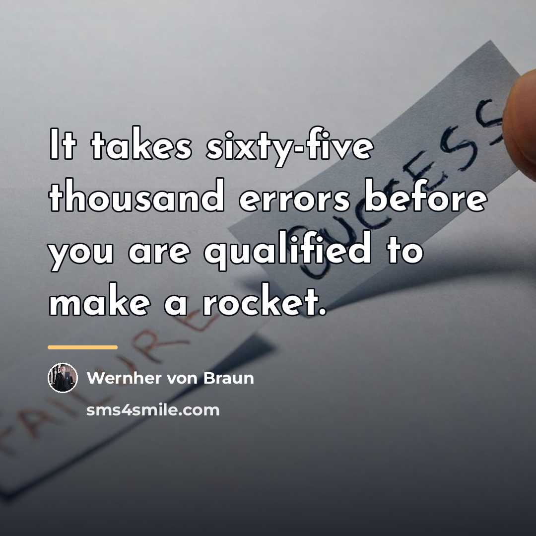“It takes sixty-five thousand errors before you are qualified to…” quote by Wernher von Braun
