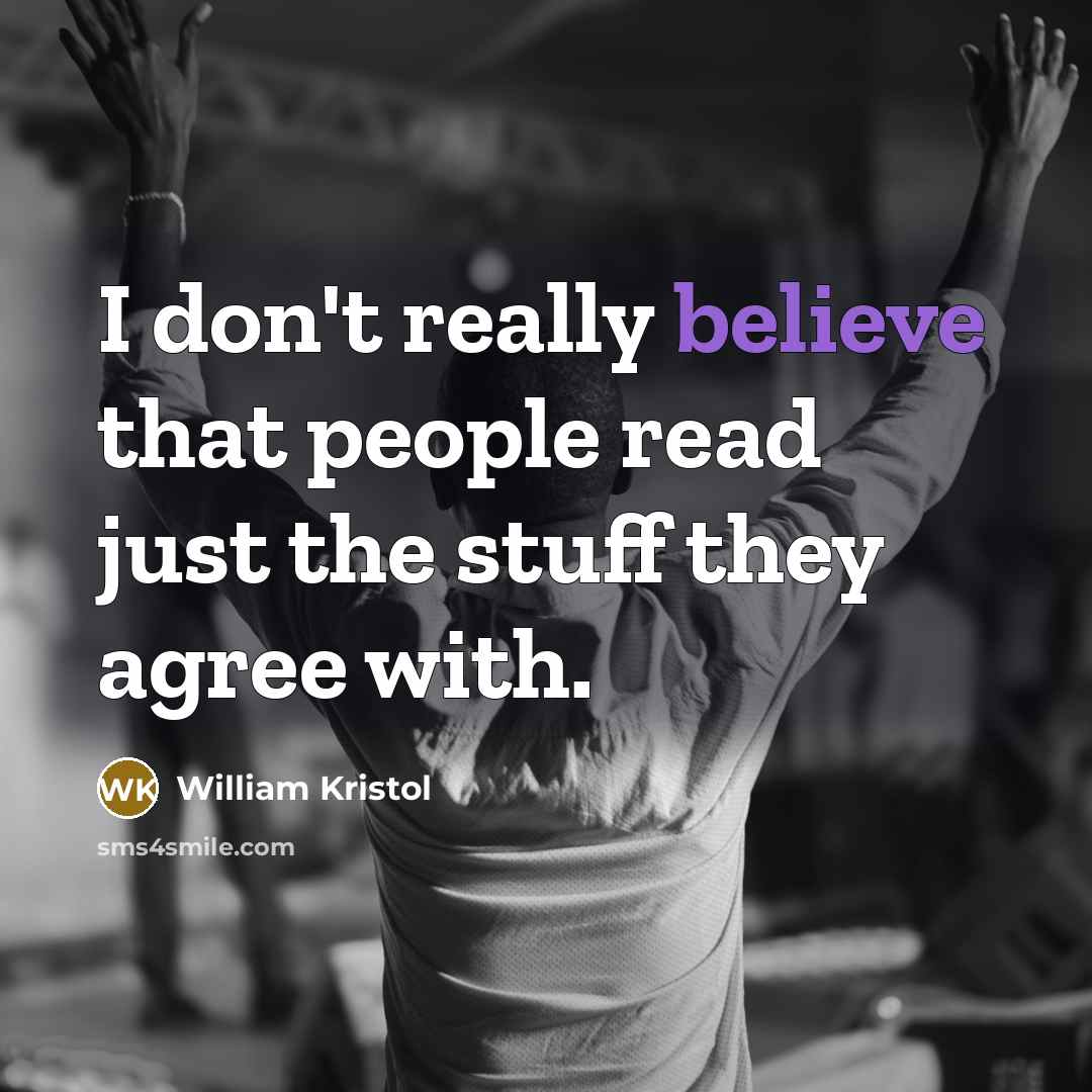 “I don't really believe that people read just the stuff…” quote by William Kristol