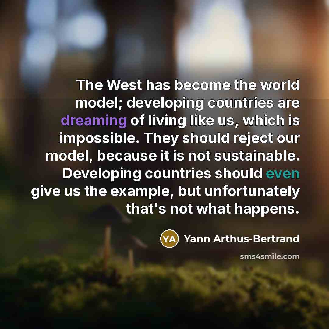 “The West has become the world model; developing countries are…” quote by Yann Arthus-Bertrand