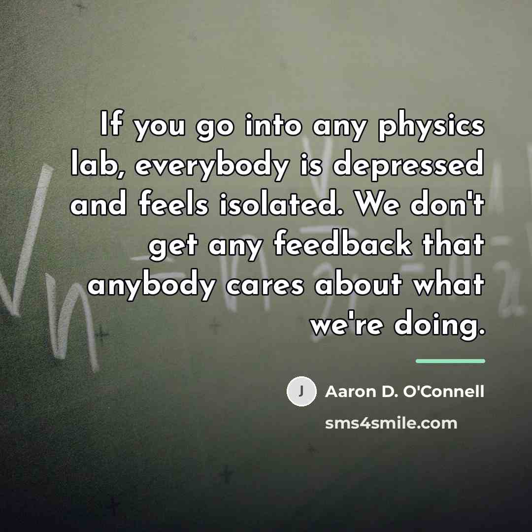 “If you go into any physics lab, everybody is depressed…” quote by Aaron D. O'Connell