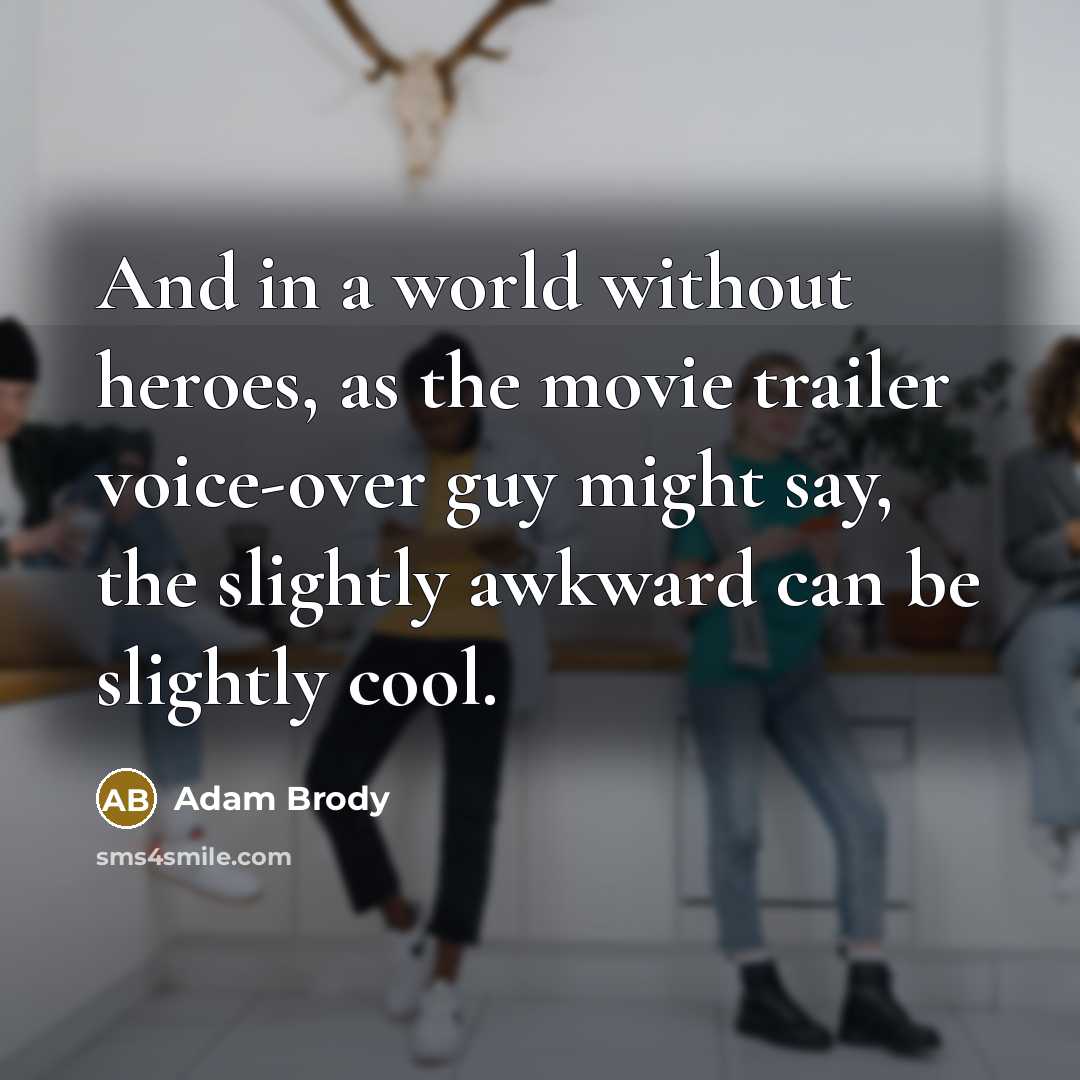 “And in a world without heroes, as the movie trailer…” quote by Adam Brody