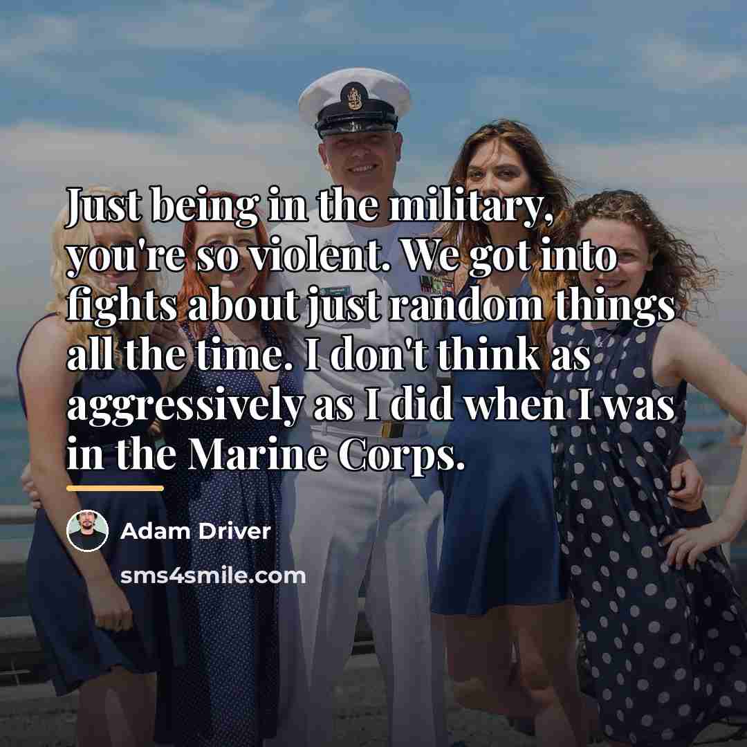“Just being in the military, you're so violent. We got…” quote by Adam Driver