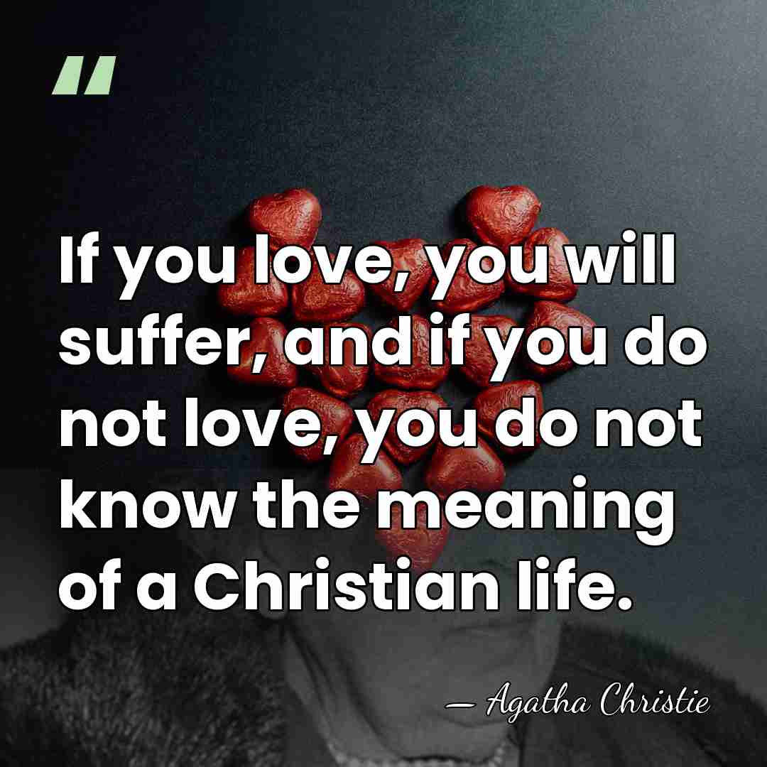 If you love, you will suffer, and if you do not love,&hellip; - Agatha Christie