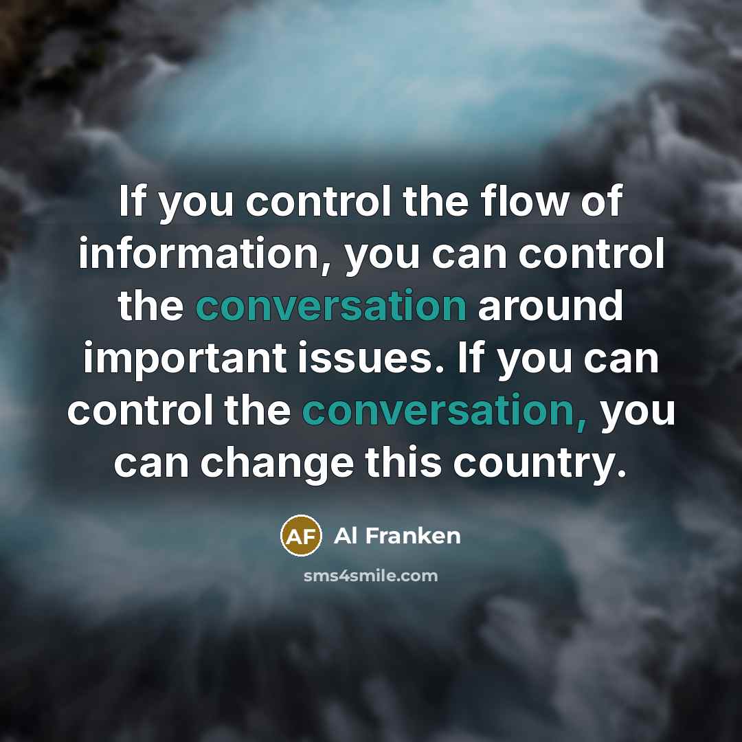 “If you control the flow of information, you can control…” quote by Al Franken