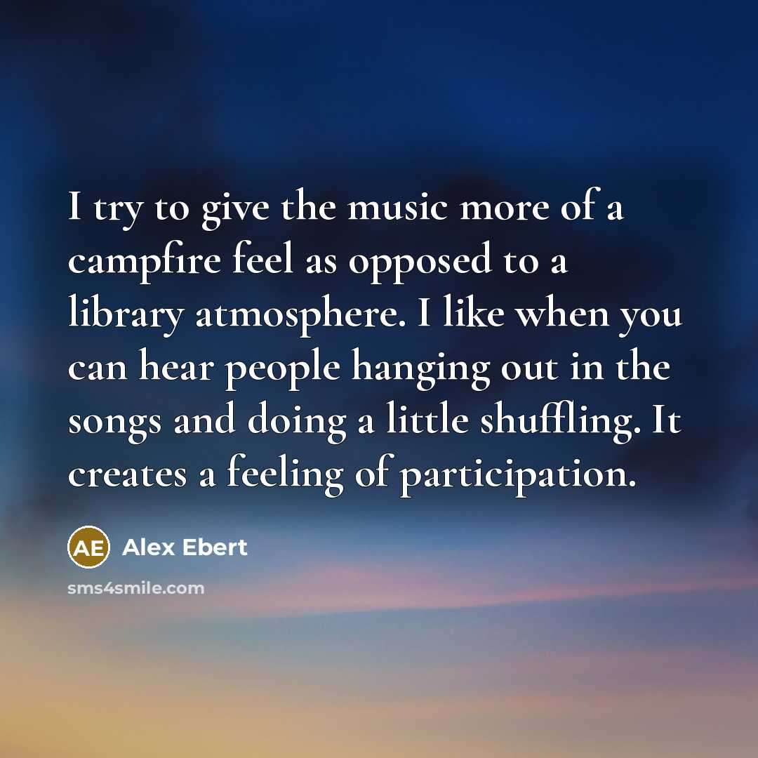 “I try to give the music more of a campfire…” quote by Alex Ebert