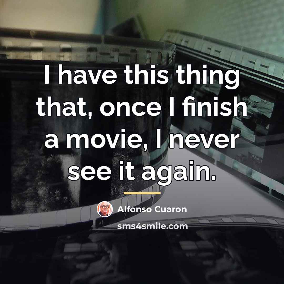“I have this thing that, once I finish a movie,…” quote by Alfonso Cuaron