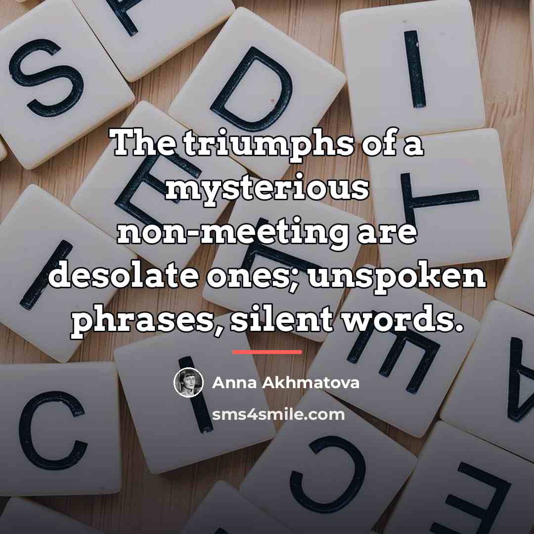 “The triumphs of a mysterious non-meeting are desolate ones; unspoken…” quote by Anna Akhmatova