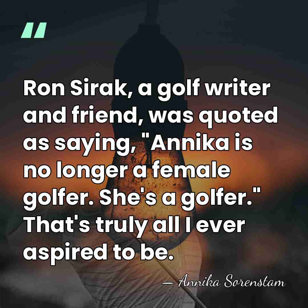 Ron Sirak, a golf writer and friend, was quoted as saying, "Annika&hellip; - Annika Sorenstam