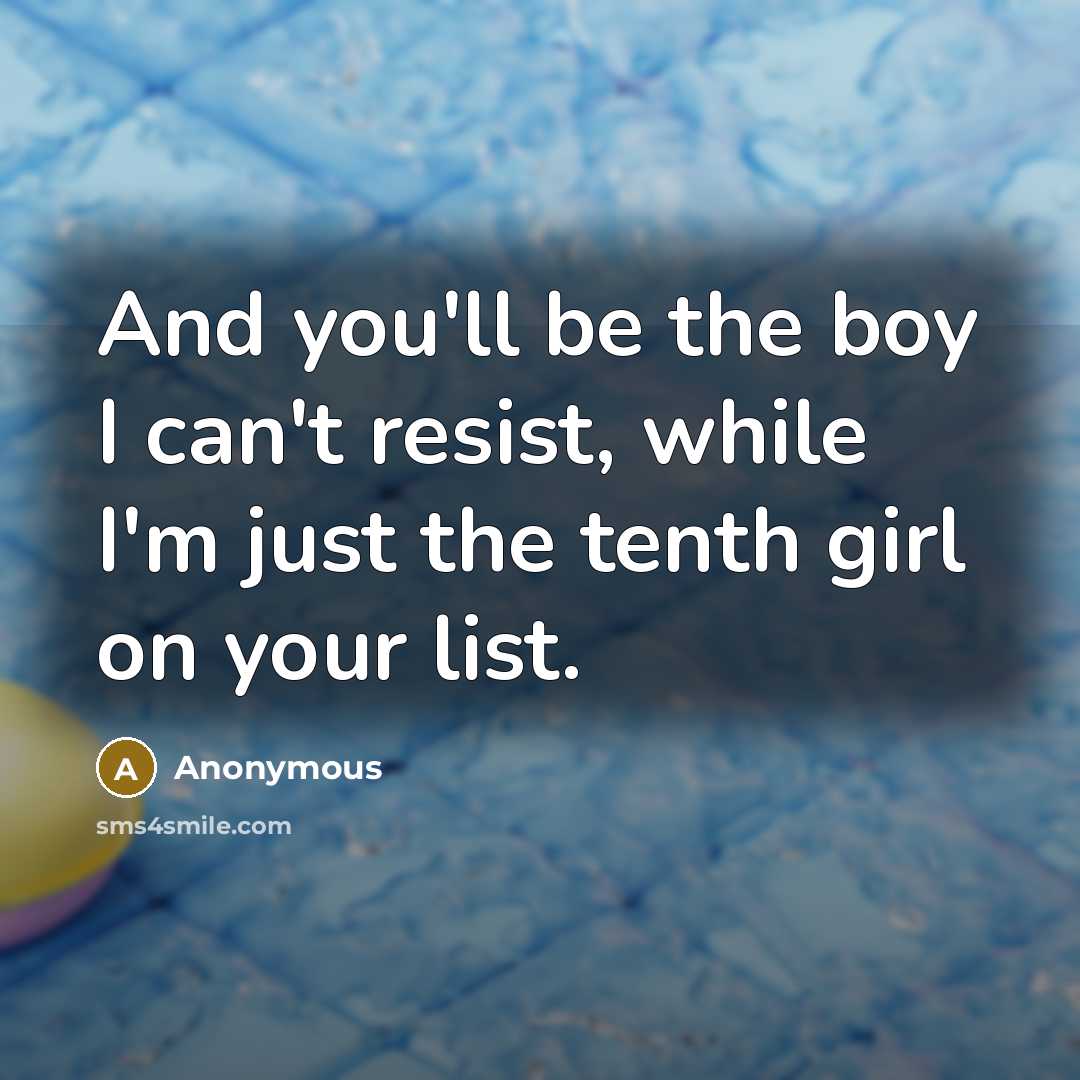 “And you`ll be the boy I can`t resist, while I`m…” quote by Anonymous