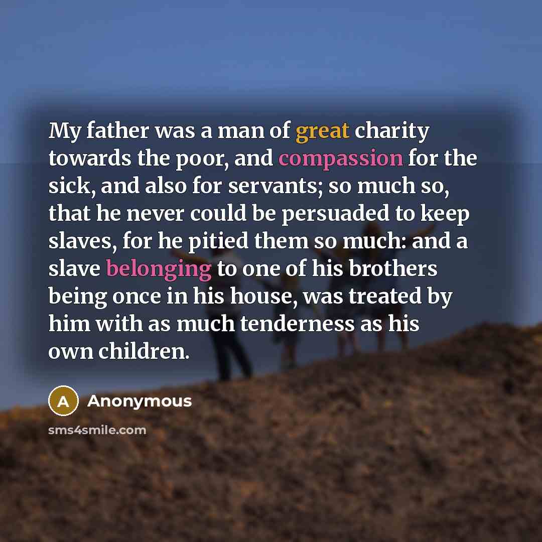 “My father was a man of great charity towards the…” quote by Anonymous