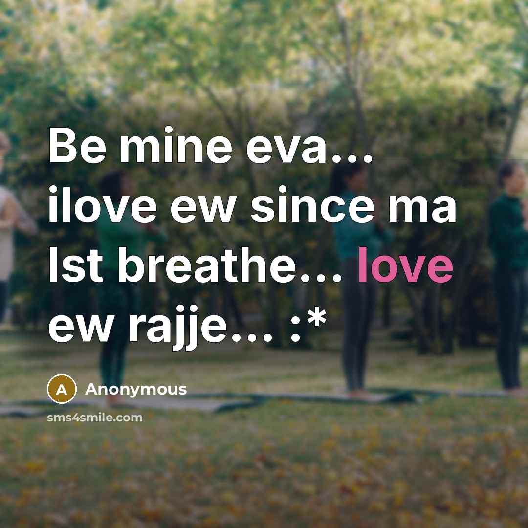 “Be mine eva… ilove ew since ma lst breathe... love ew rajje… :*” quote by Anonymous