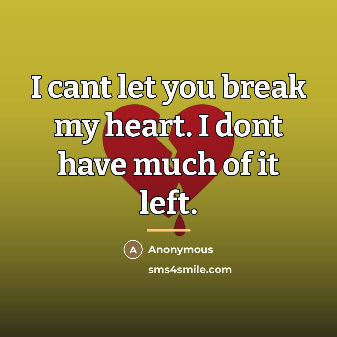 “I cant let you break my heart. I dont have…” quote by Anonymous