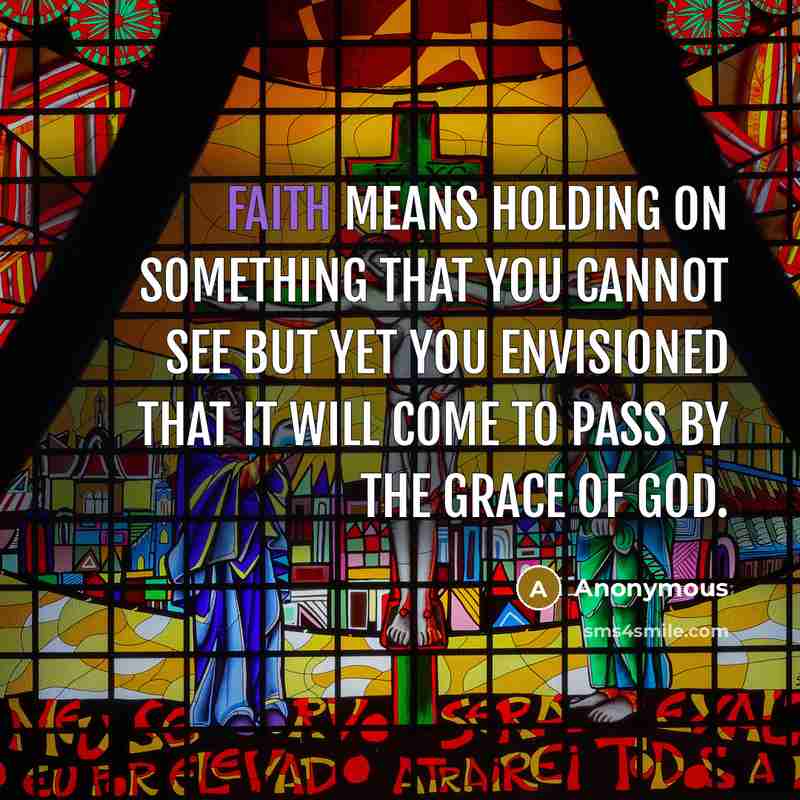 “Faith means holding on something that you cannot see but…” quote by Anonymous