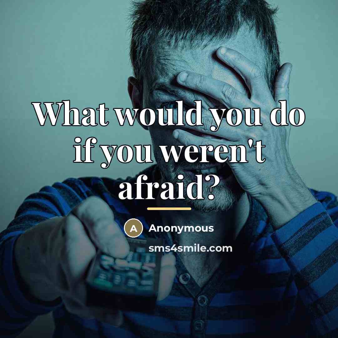 “What would you do if you weren't afraid?…” quote by Anonymous