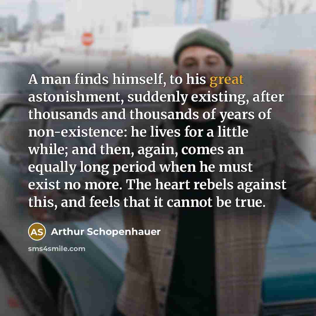 “A man finds himself, to his great astonishment, suddenly existing,…” quote by Arthur Schopenhauer