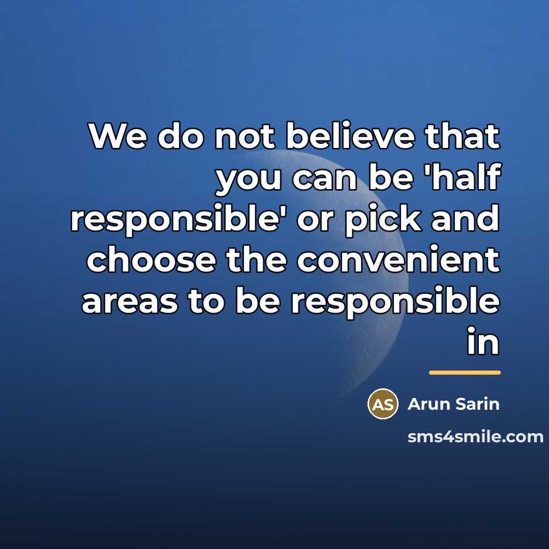 “We do not believe that you can be 'half responsible'…” quote by Arun Sarin
