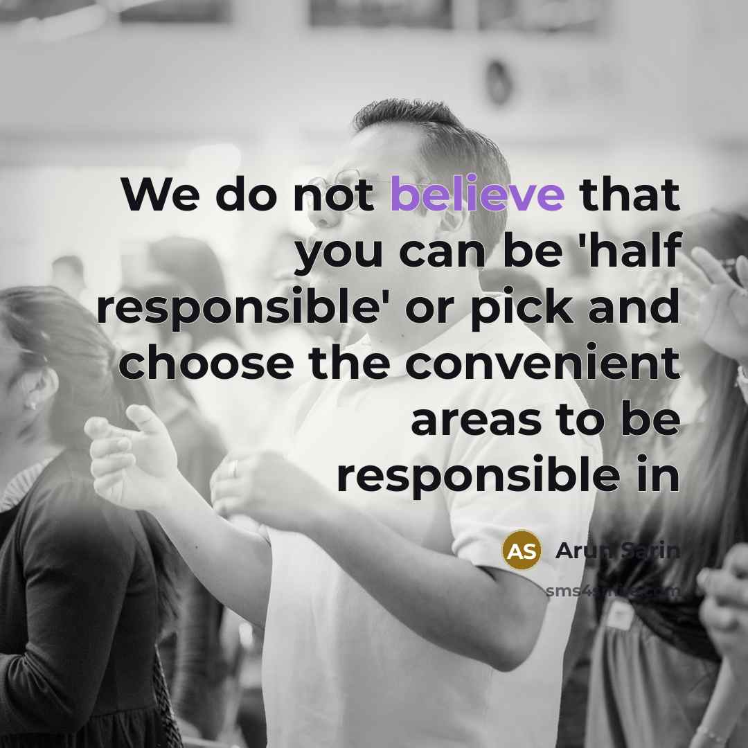 “We do not believe that you can be 'half responsible' or pick and choose the convenient areas to be responsible in” quote by Arun Sarin