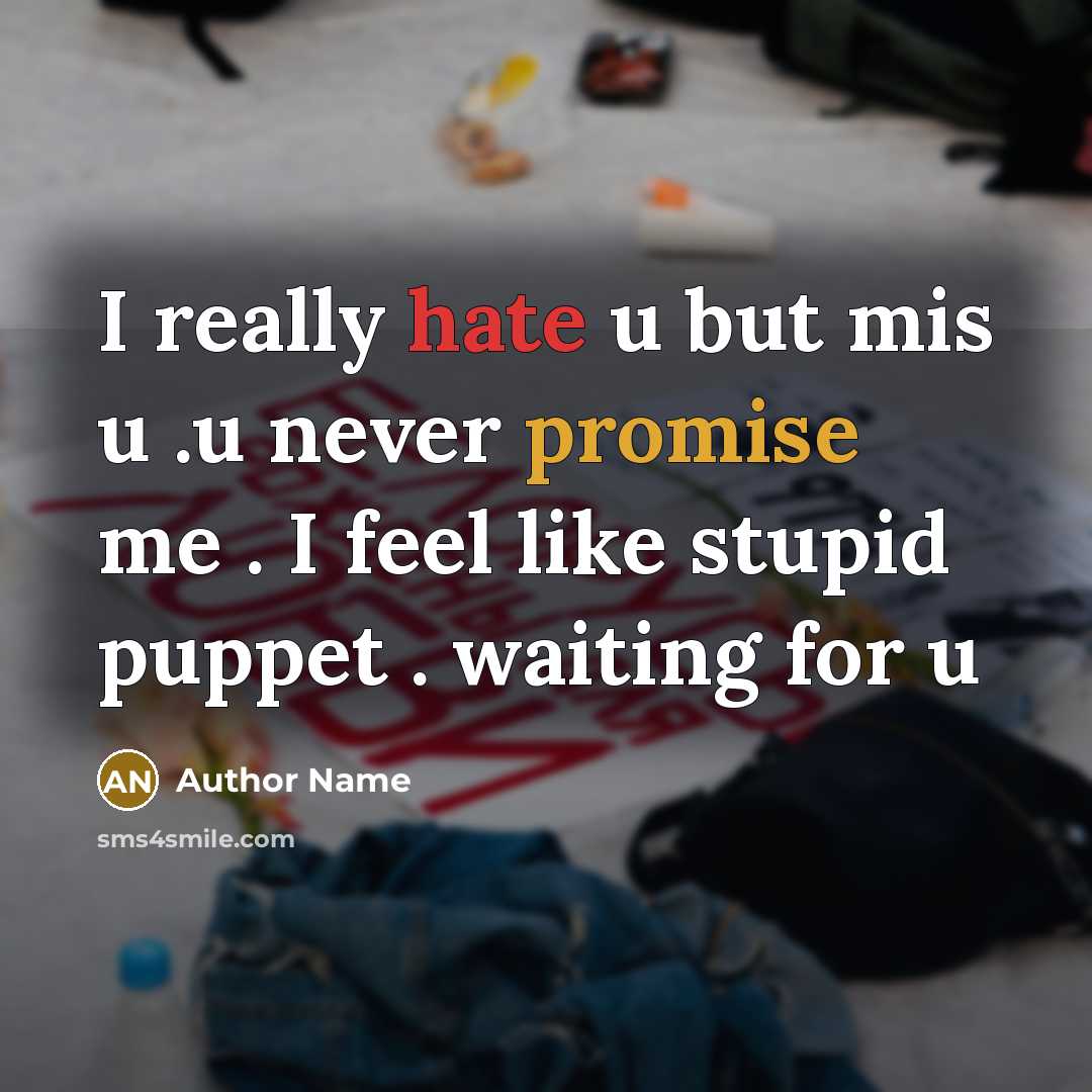 “I really hate u but mis u .u never promise me . I feel like stupid puppet . waiting for u” quote by Author Name