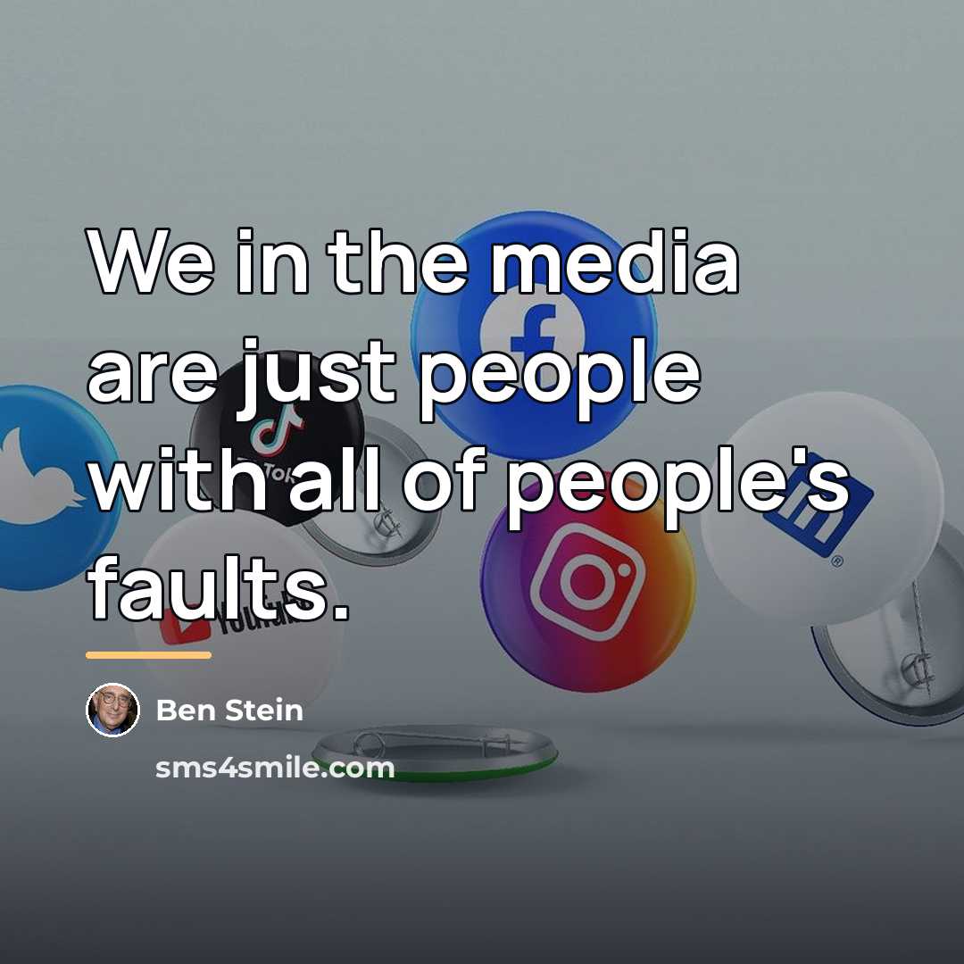 “We in the media are just people with all of…” quote by Ben Stein