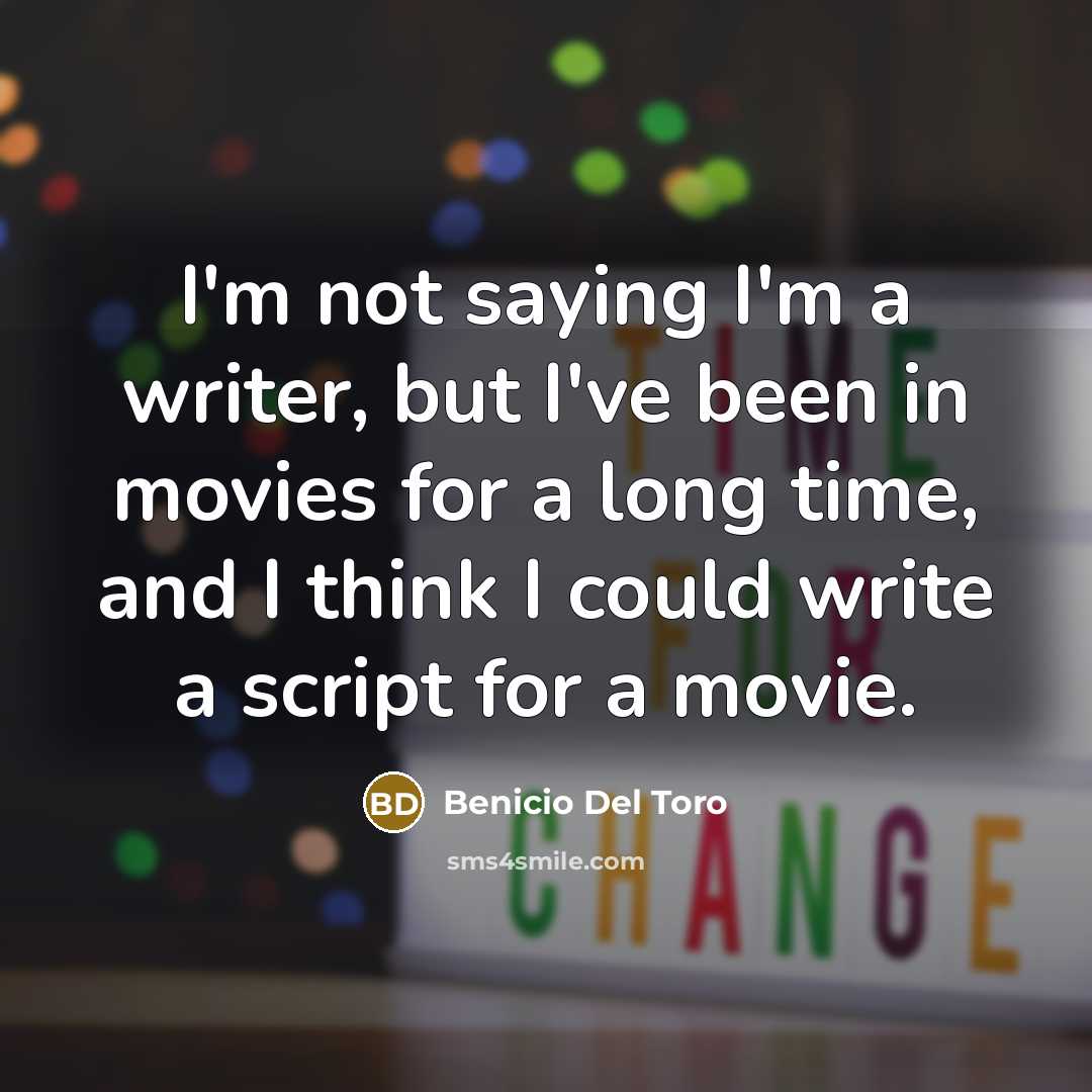 “I'm not saying I'm a writer, but I've been in…” quote by Benicio Del Toro