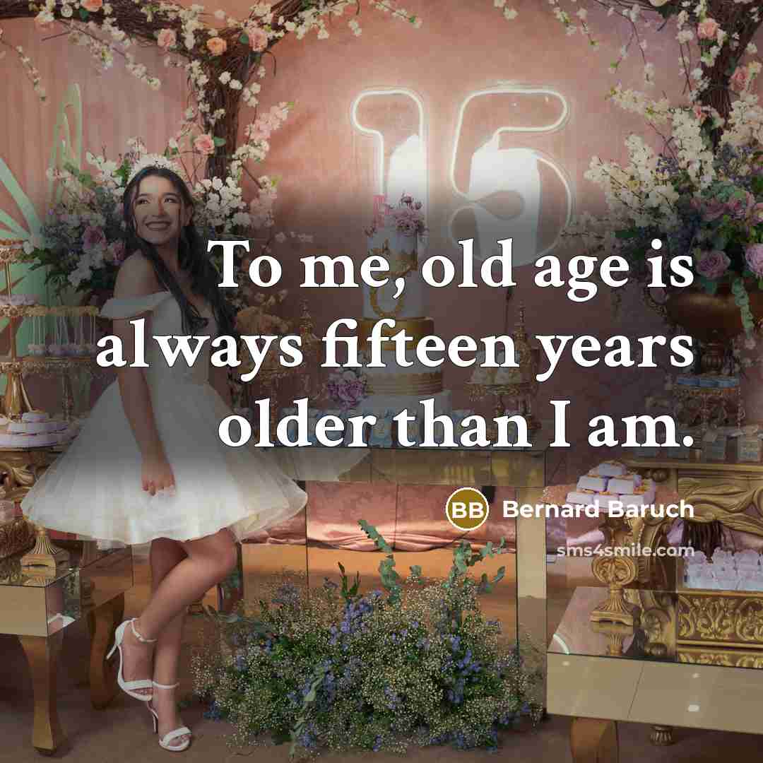 “To me, old age is always fifteen years older than…” quote by Bernard Baruch