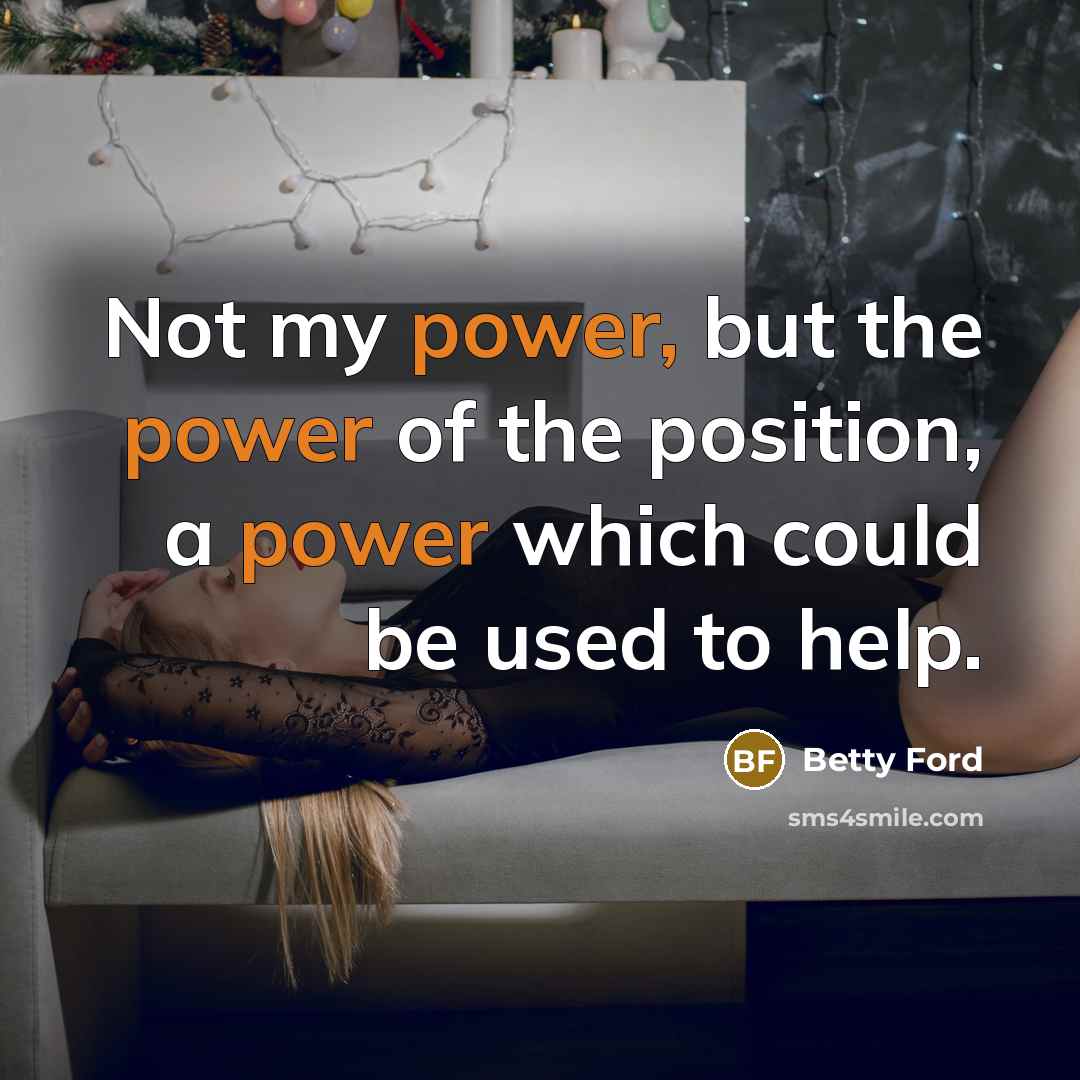 “Not my power, but the power of the position, a…” quote by Betty Ford