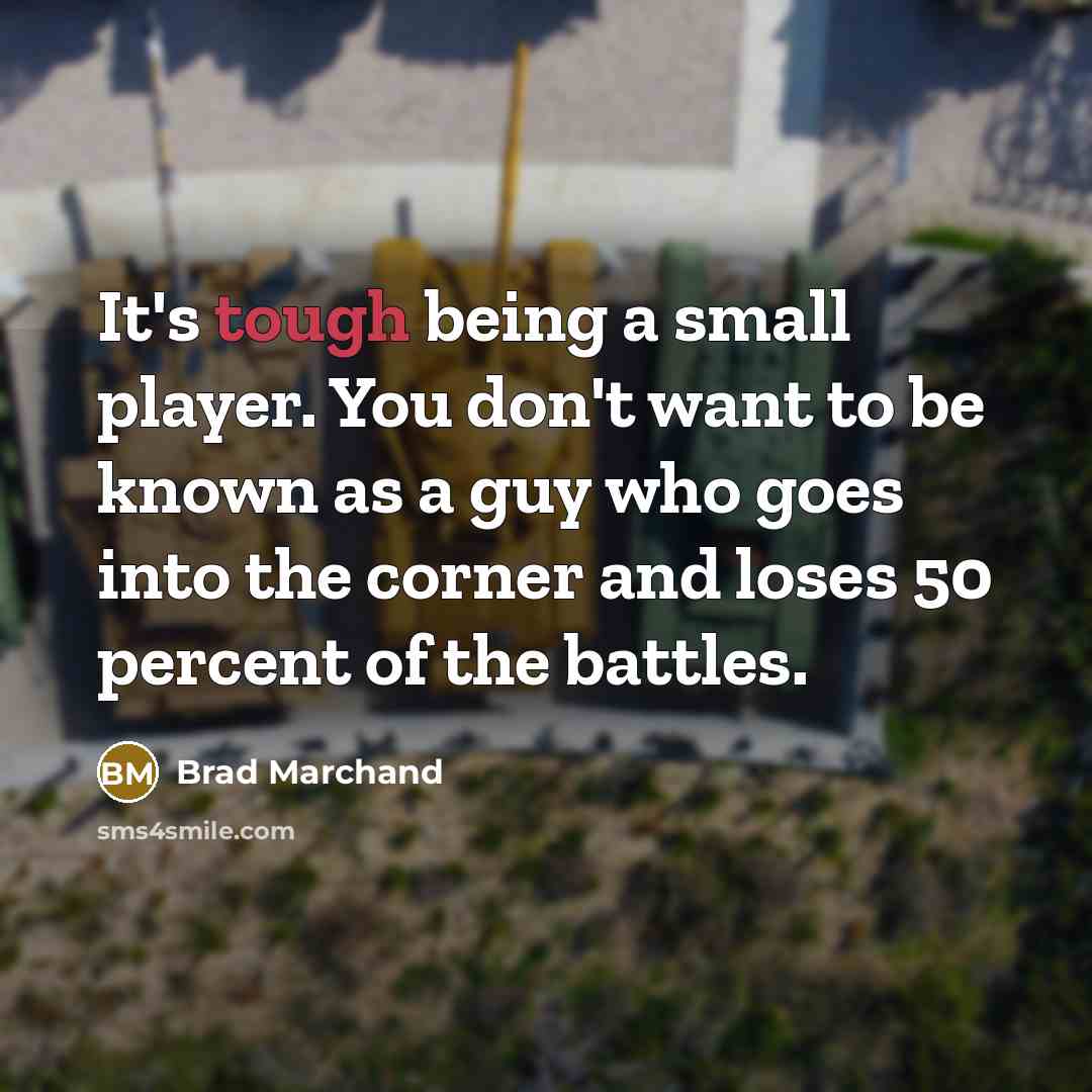 “It's tough being a small player. You don't want to…” quote by Brad Marchand