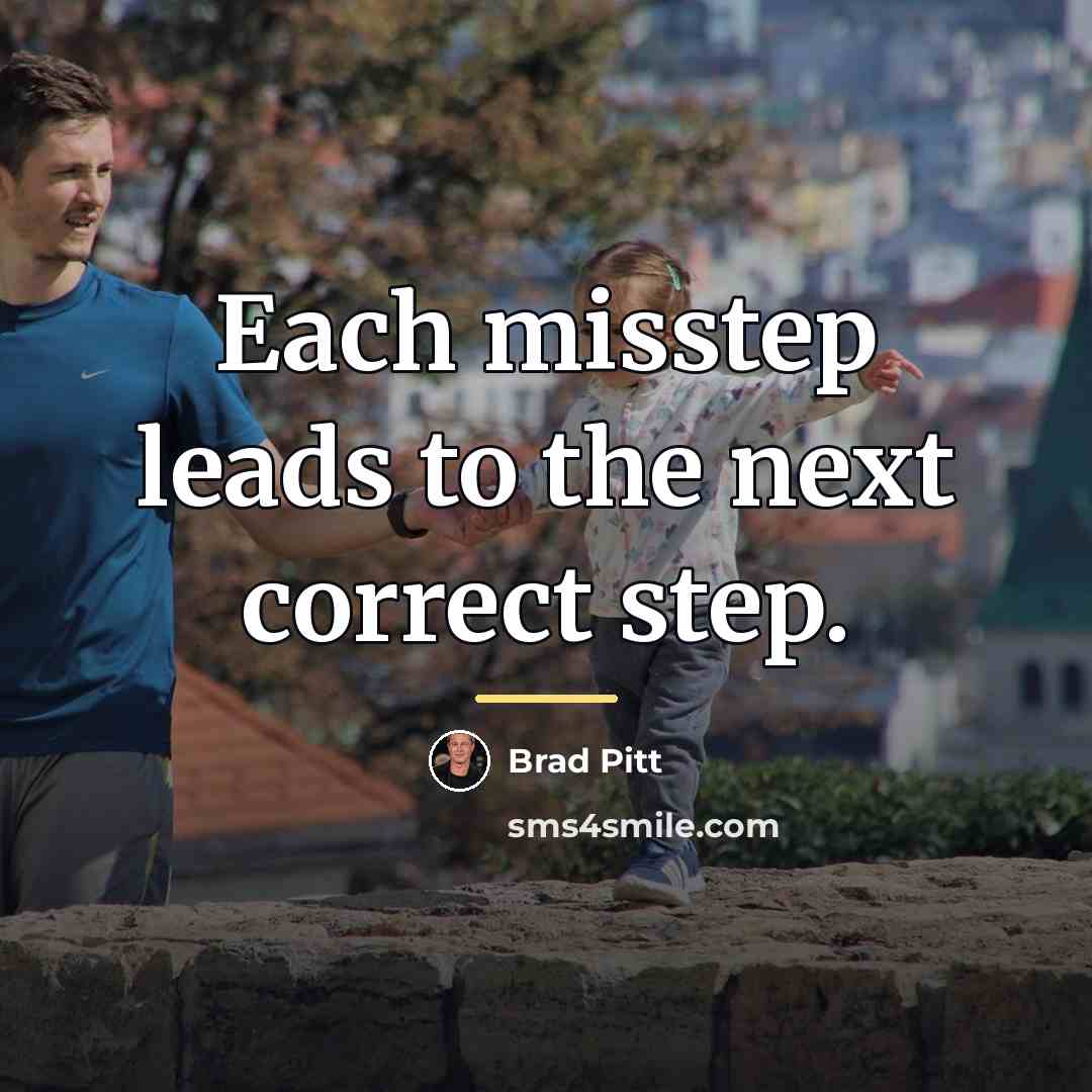 “Each misstep leads to the next correct step.…” quote by Brad Pitt