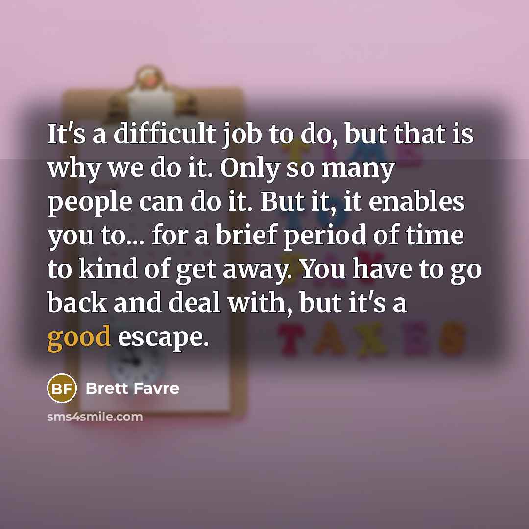 “It's a difficult job to do, but that is why…” quote by Brett Favre