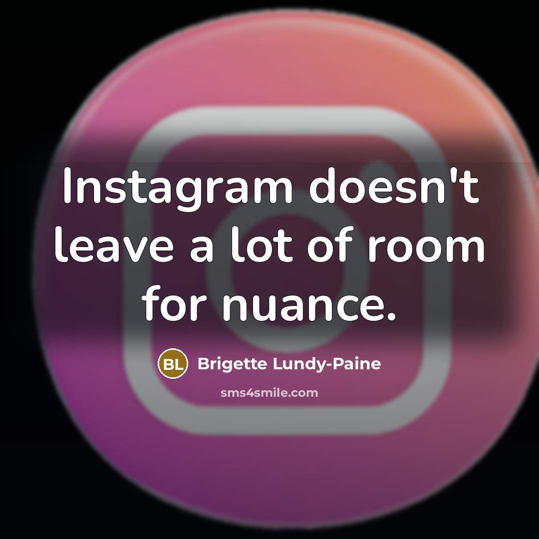 “Instagram doesn't leave a lot of room for nuance.…” quote by Brigette Lundy-Paine