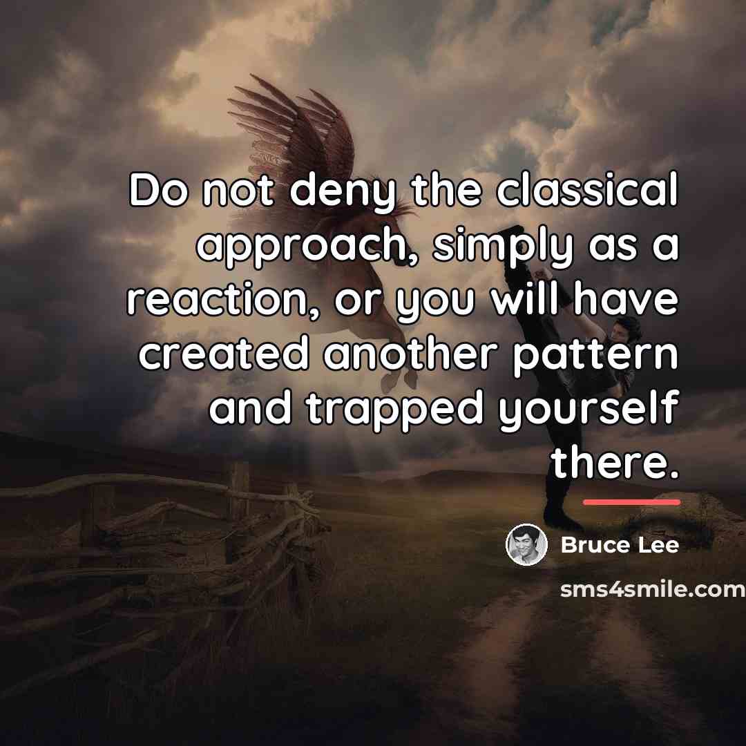 “Do not deny the classical approach, simply as a reaction,…” quote by Bruce Lee