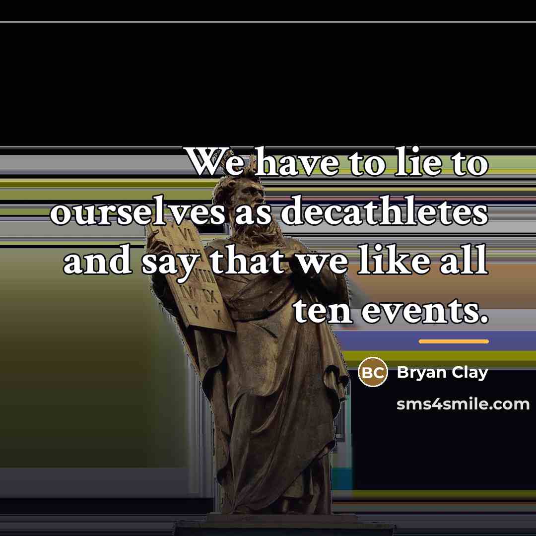 “We have to lie to ourselves as decathletes and say…” quote by Bryan Clay