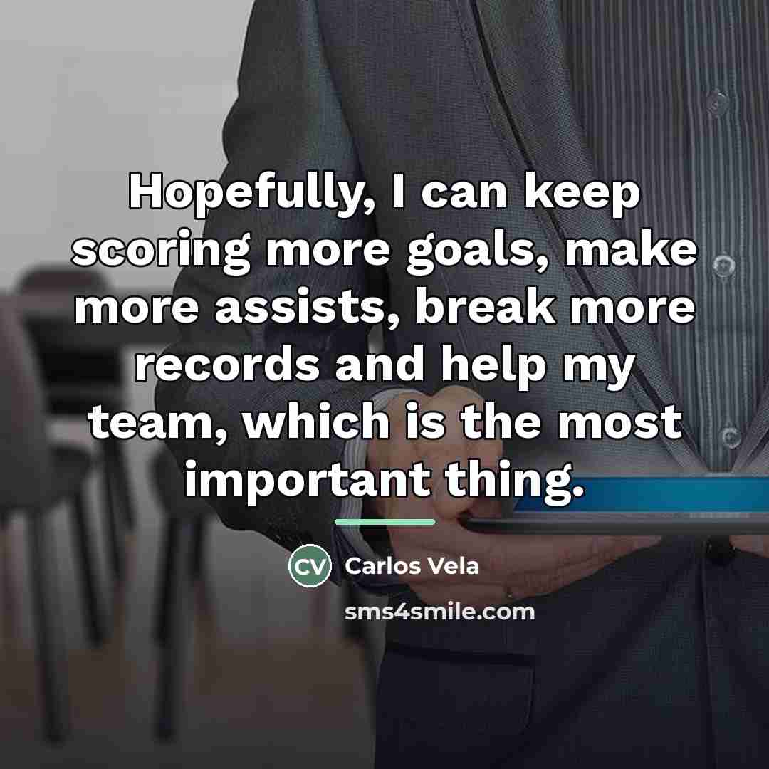 “Hopefully, I can keep scoring more goals, make more assists,…” quote by Carlos Vela