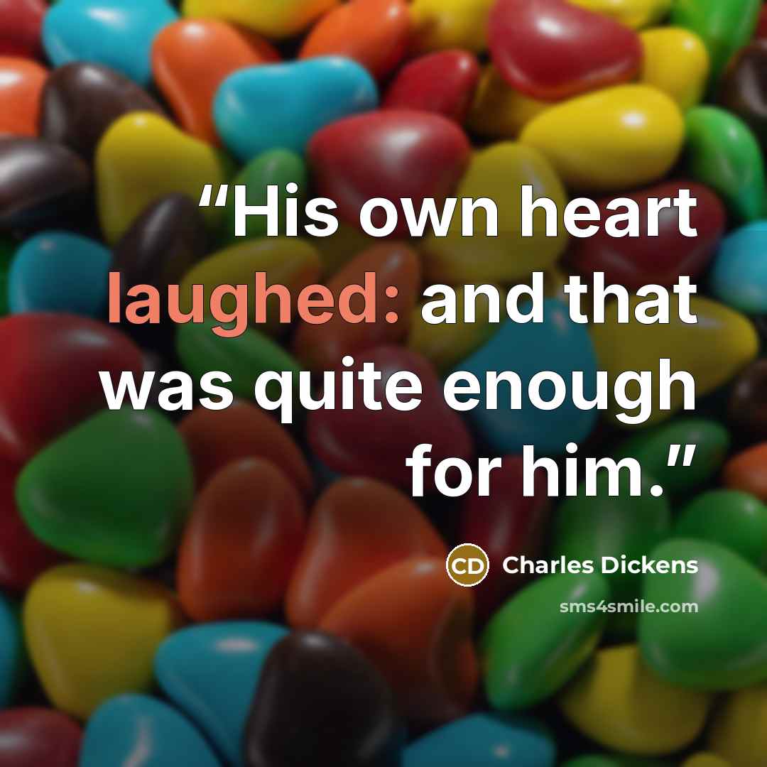 “His own heart laughed: and that was quite enough for him.” quote by Charles Dickens