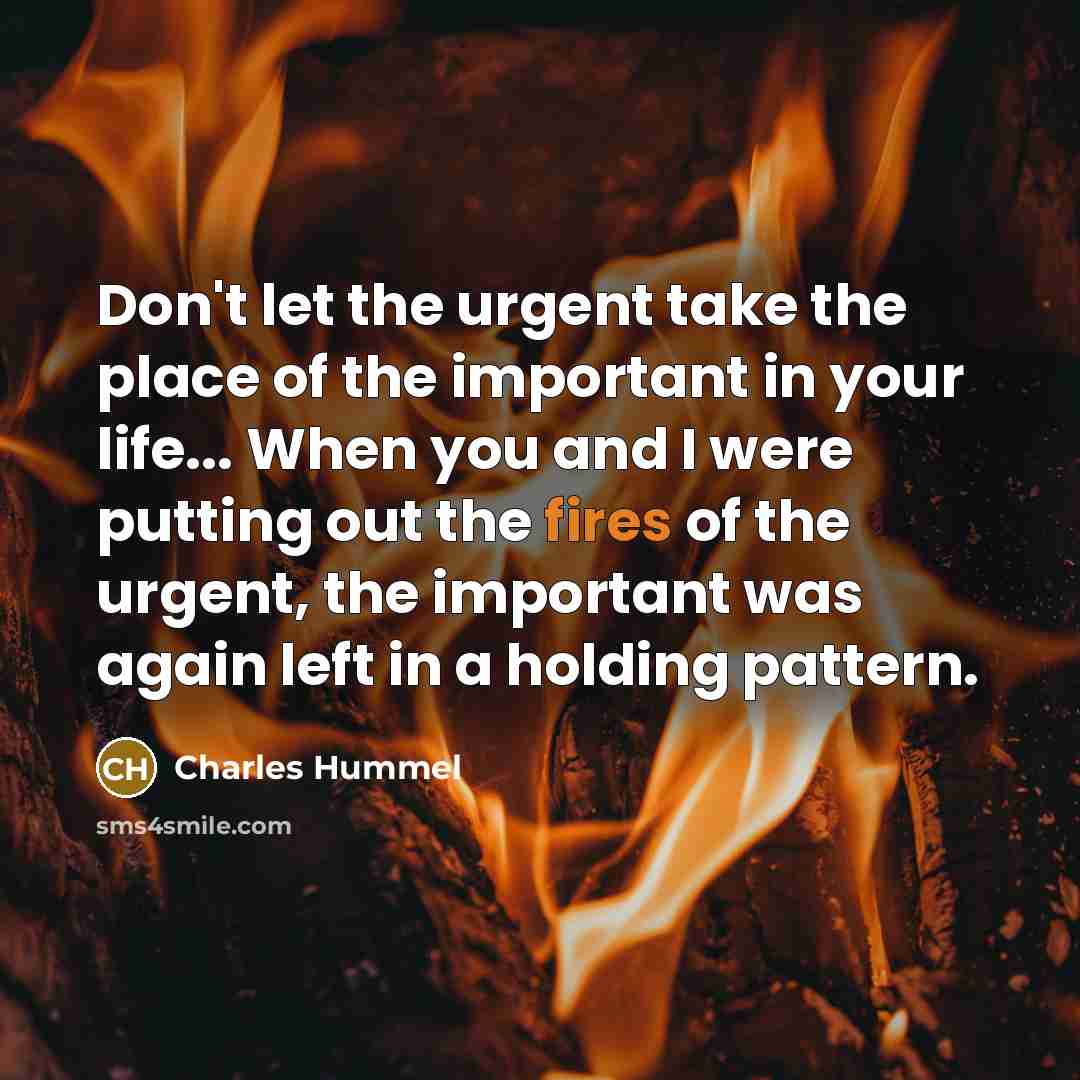 “Don't let the urgent take the place of the important…” quote by Charles Hummel