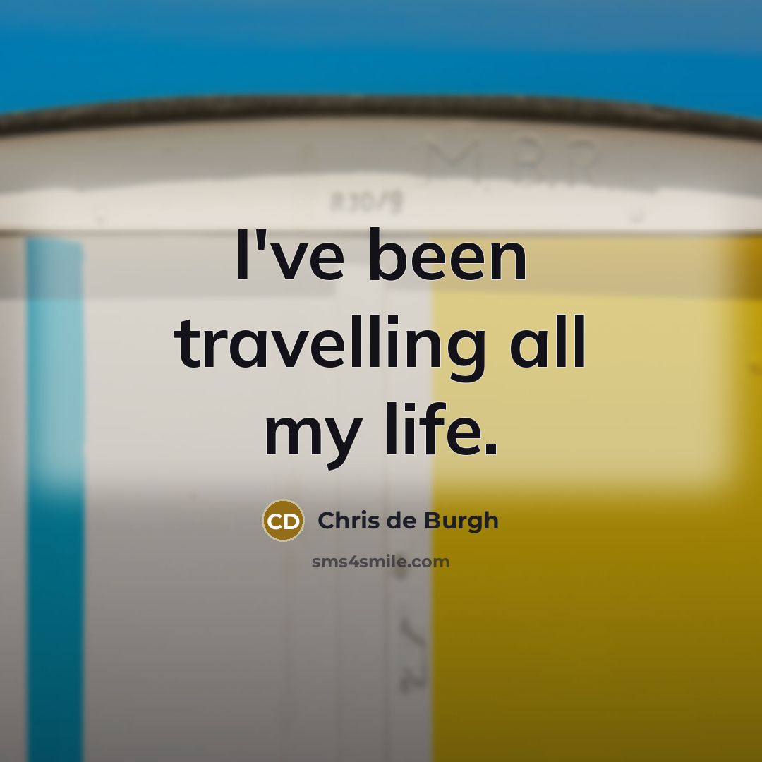 “I've been travelling all my life.…” quote by Chris de Burgh