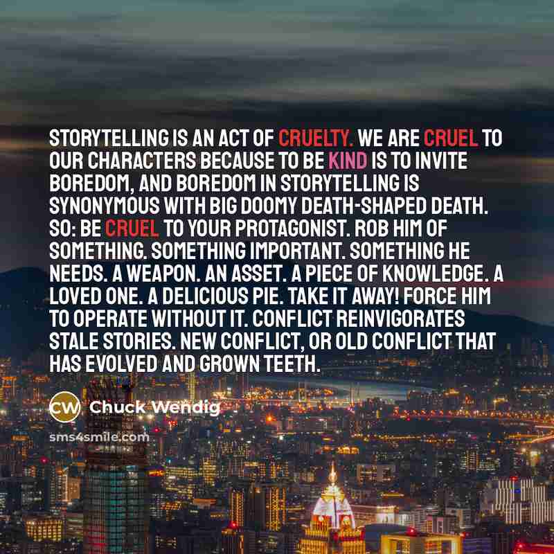 “Storytelling is an act of cruelty. We are cruel to…” quote by Chuck Wendig