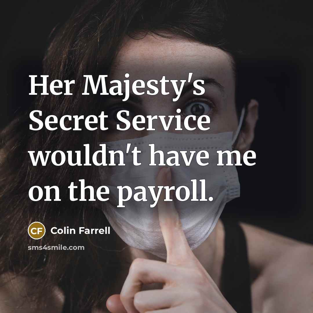 “Her Majesty's Secret Service wouldn't have me on the payroll.…” quote by Colin Farrell