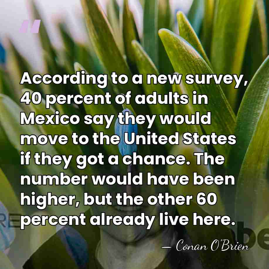 According to a new survey, 40 percent of adults in Mexico say&hellip; - Conan O'Brien