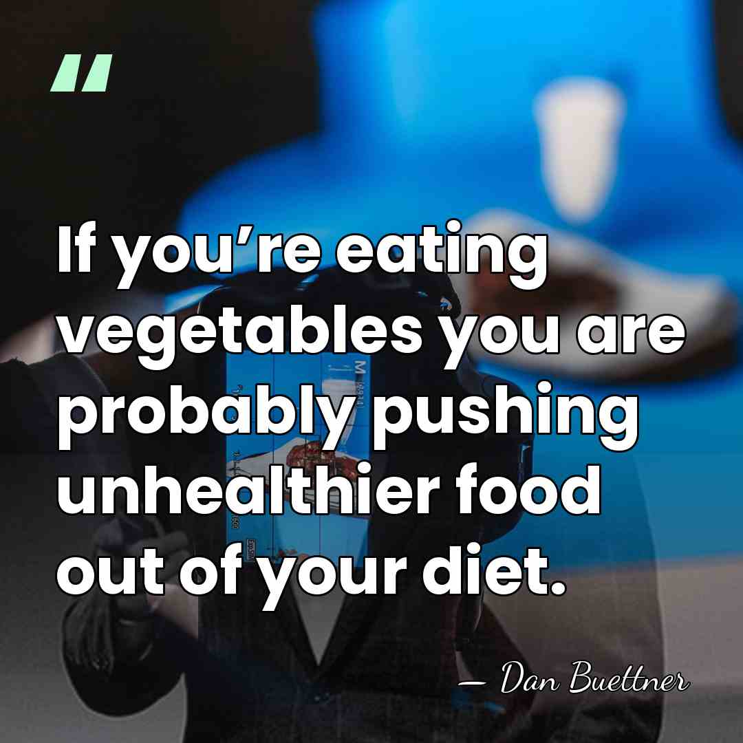 If you’re eating vegetables you are probably pushing unhealthier food out of&hellip; - Dan Buettner